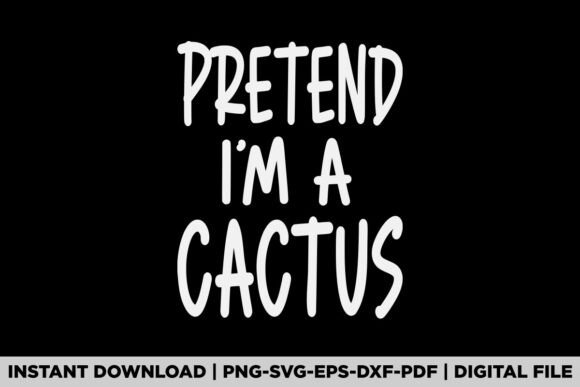 PRETEND I'M a Cactus: A Versatile T-Shirt Design Graphic